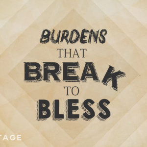 Burdens that Break to Bless