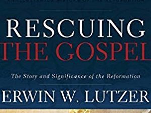 Rescuing the Gospel – Erwin Lutzer